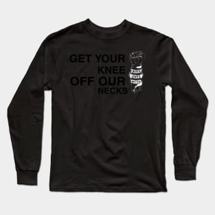 Get Your Knee Off Our Neck Long Sleeve T-Shirt